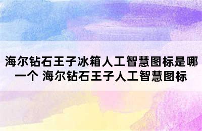 海尔钻石王子冰箱人工智慧图标是哪一个 海尔钻石王子人工智慧图标